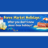 Forex Holiday: How Market Closures Shape Trading Conditions?