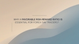 Why a Favorable Risk-Reward Ratio is Essential for Forex Day Traders?